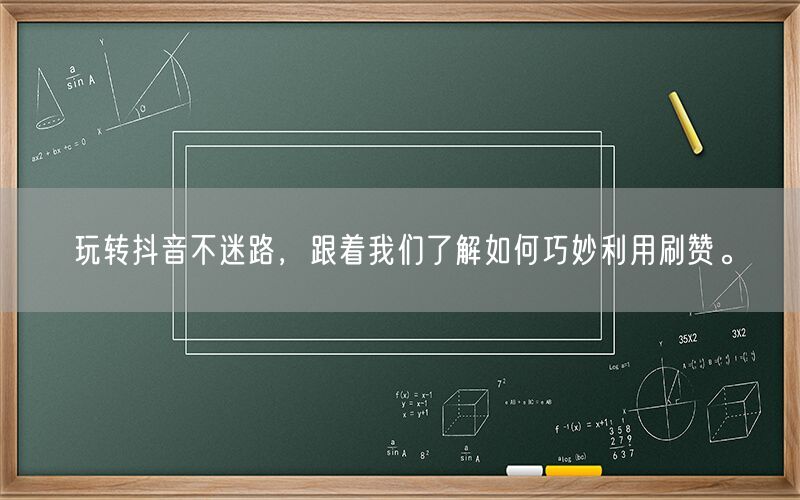 玩转抖音不迷路，跟着我们了解如何巧妙利用刷赞。